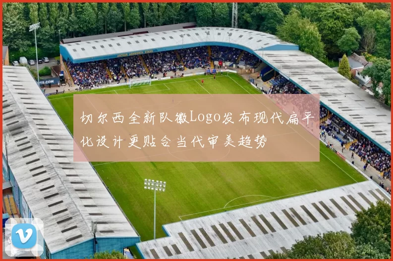切尔西全新队徽Logo发布现代扁平化设计更贴合当代审美趋势