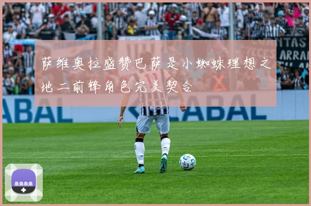 萨维奥拉盛赞巴萨是小蜘蛛理想之地二前锋角色完美契合